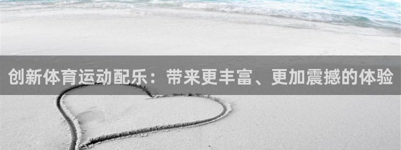 bbin视讯游戏官网：创新体育运动配乐：带来更丰富、更加震撼的体验